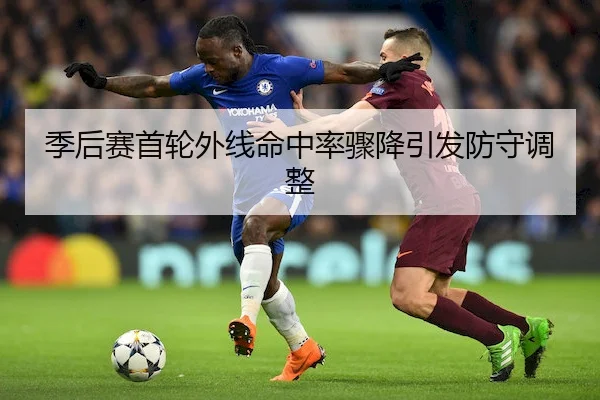 季后赛首轮外线命中率骤降引发防守调整 | HTH